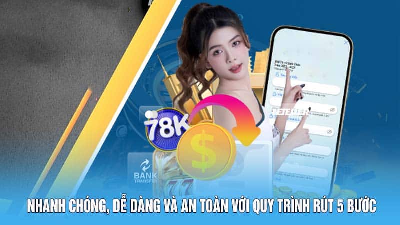 Rút Tiền 78WIN - Thưởng Về Nhanh, Ẵm Tiền Thắng Trọn Vẹn 4 Nhanh chóng, dễ dàng và an toàn với quy trình rút 5 bước